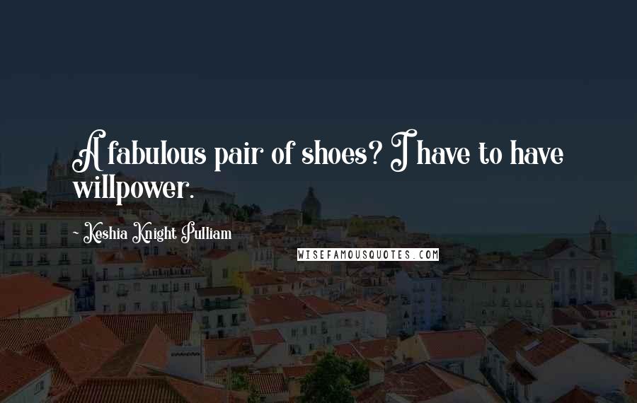 Keshia Knight Pulliam Quotes: A fabulous pair of shoes? I have to have willpower.