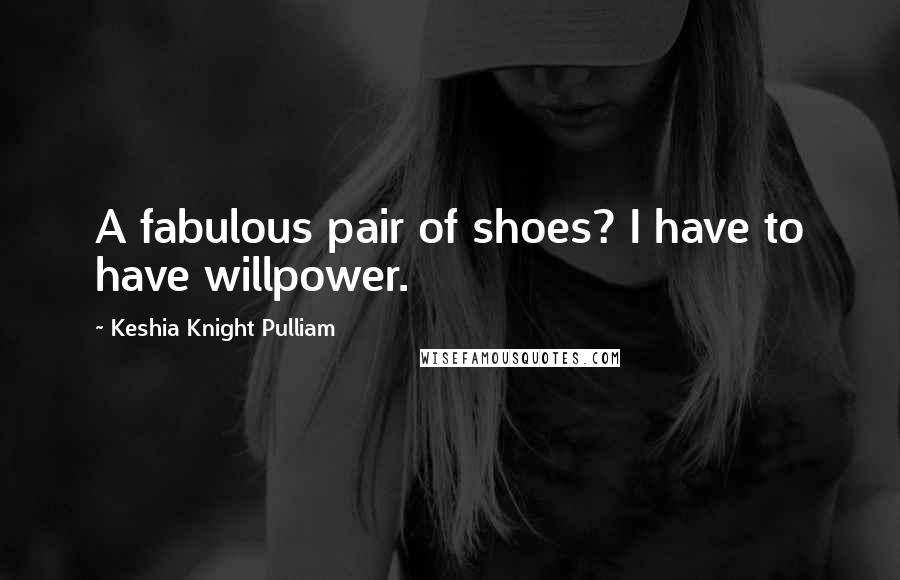 Keshia Knight Pulliam Quotes: A fabulous pair of shoes? I have to have willpower.