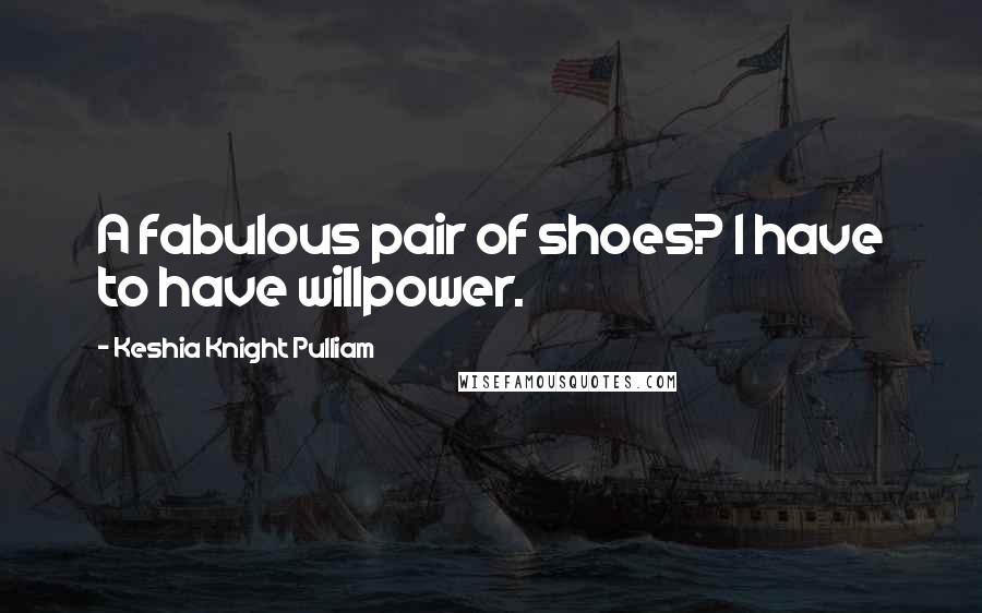 Keshia Knight Pulliam Quotes: A fabulous pair of shoes? I have to have willpower.