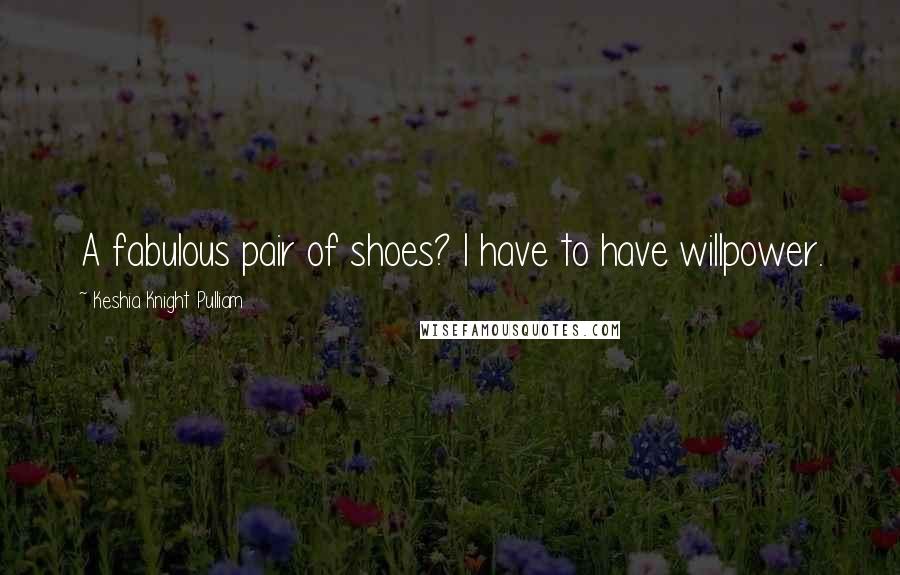 Keshia Knight Pulliam Quotes: A fabulous pair of shoes? I have to have willpower.