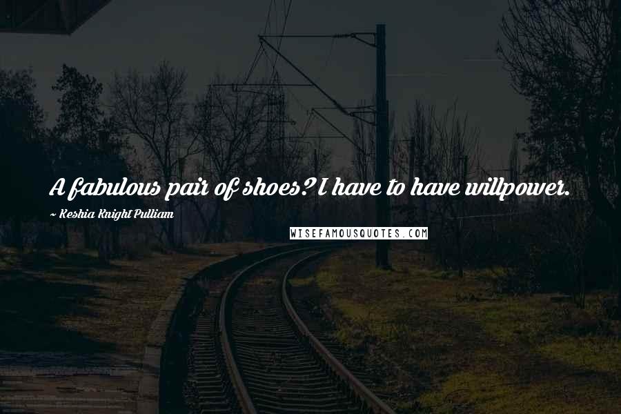 Keshia Knight Pulliam Quotes: A fabulous pair of shoes? I have to have willpower.