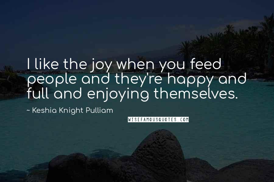 Keshia Knight Pulliam Quotes: I like the joy when you feed people and they're happy and full and enjoying themselves.