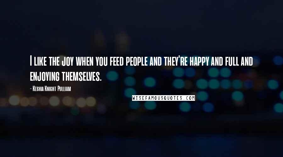 Keshia Knight Pulliam Quotes: I like the joy when you feed people and they're happy and full and enjoying themselves.