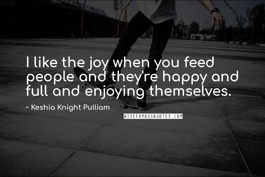 Keshia Knight Pulliam Quotes: I like the joy when you feed people and they're happy and full and enjoying themselves.