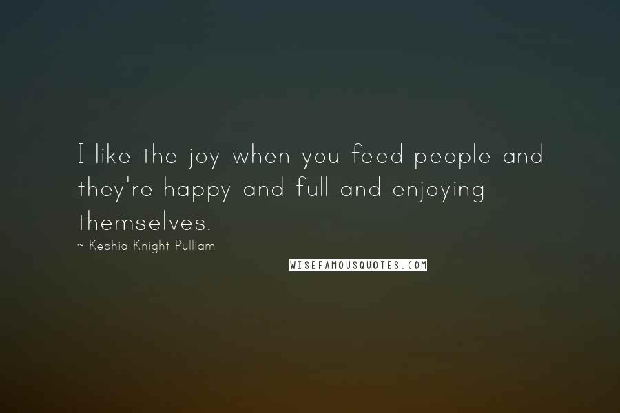 Keshia Knight Pulliam Quotes: I like the joy when you feed people and they're happy and full and enjoying themselves.