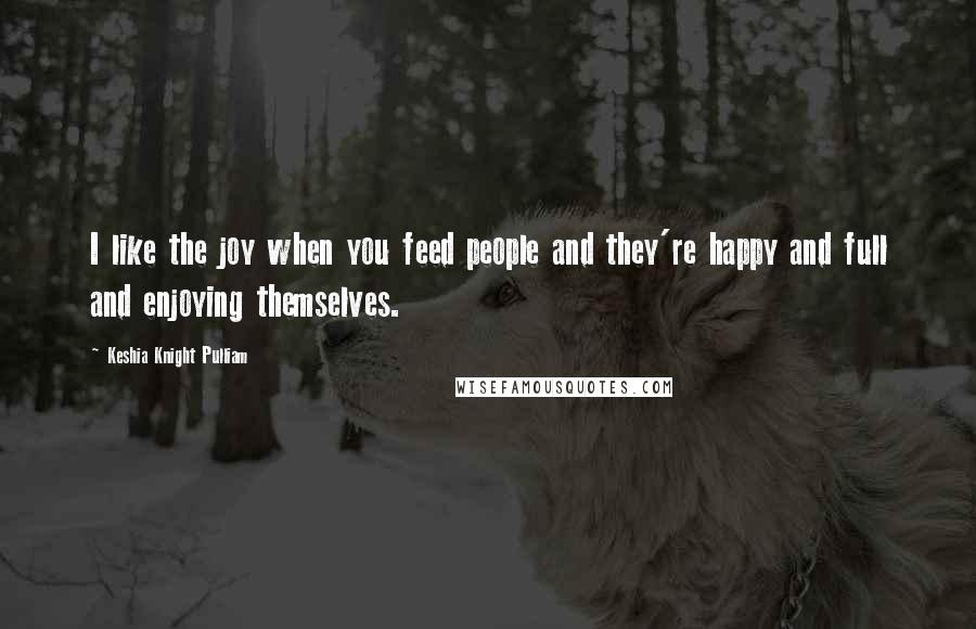 Keshia Knight Pulliam Quotes: I like the joy when you feed people and they're happy and full and enjoying themselves.