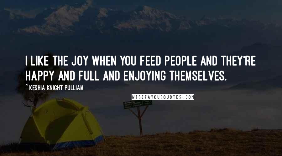 Keshia Knight Pulliam Quotes: I like the joy when you feed people and they're happy and full and enjoying themselves.