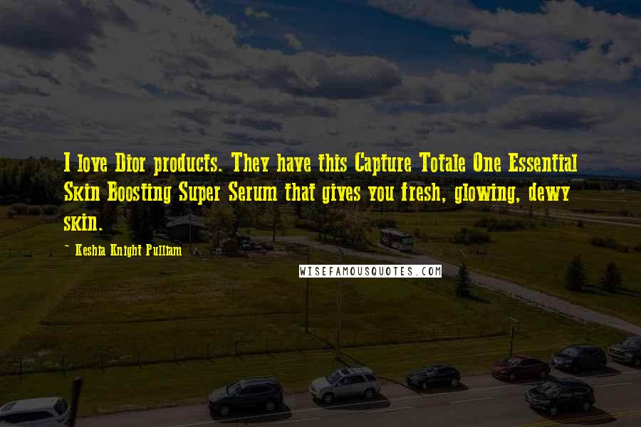 Keshia Knight Pulliam Quotes: I love Dior products. They have this Capture Totale One Essential Skin Boosting Super Serum that gives you fresh, glowing, dewy skin.
