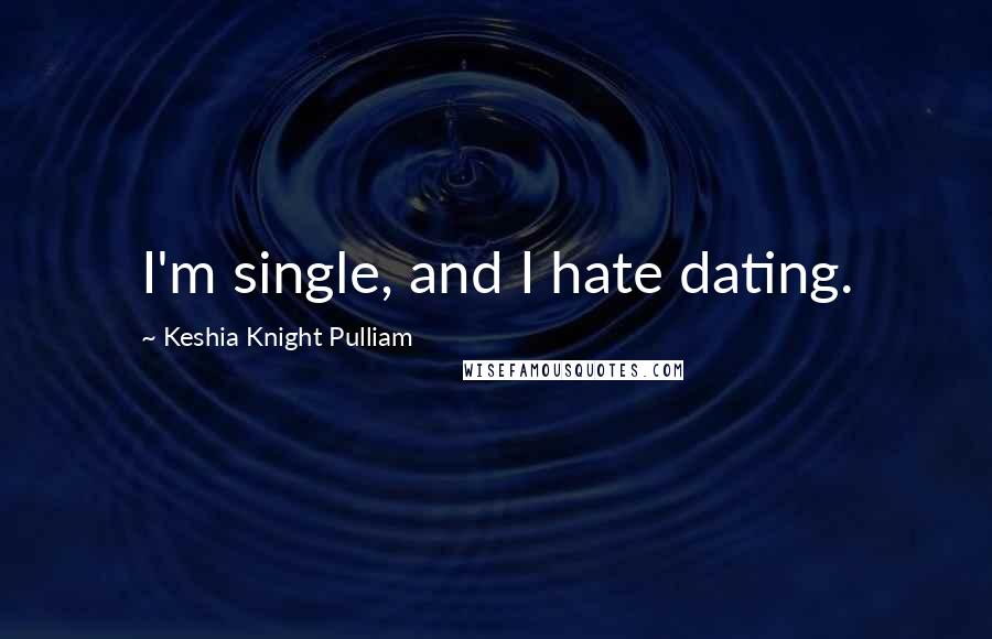Keshia Knight Pulliam Quotes: I'm single, and I hate dating.
