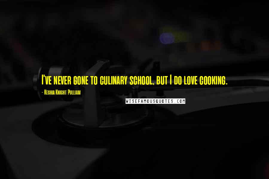 Keshia Knight Pulliam Quotes: I've never gone to culinary school, but I do love cooking.