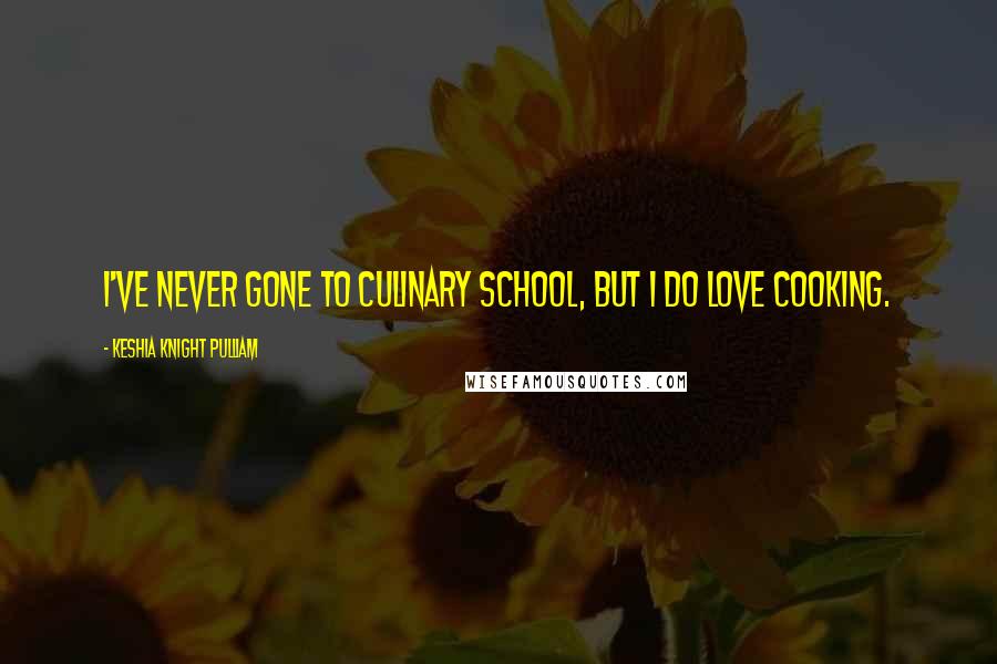Keshia Knight Pulliam Quotes: I've never gone to culinary school, but I do love cooking.