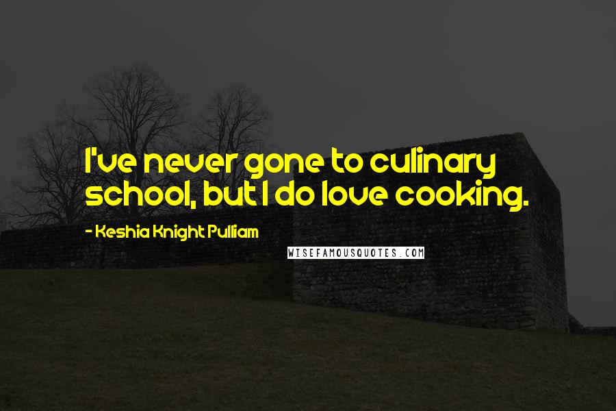 Keshia Knight Pulliam Quotes: I've never gone to culinary school, but I do love cooking.