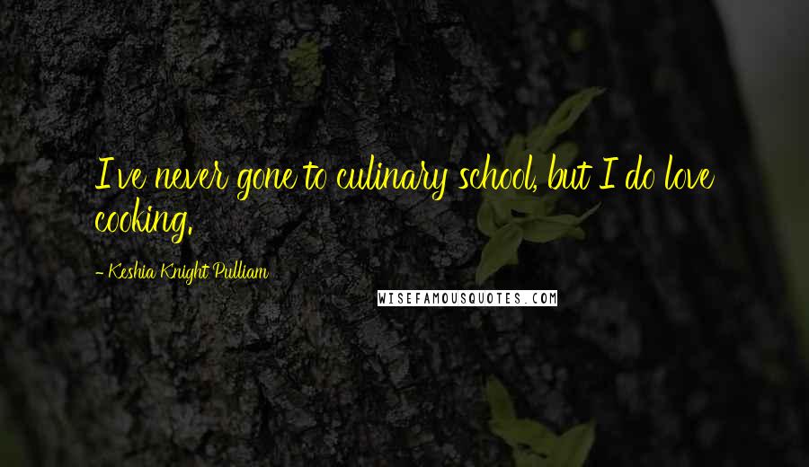 Keshia Knight Pulliam Quotes: I've never gone to culinary school, but I do love cooking.