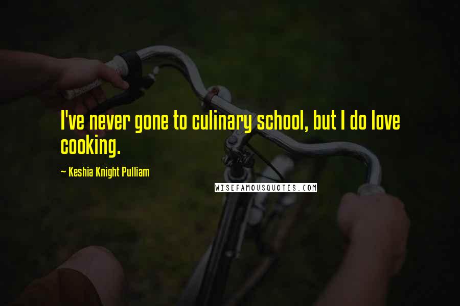 Keshia Knight Pulliam Quotes: I've never gone to culinary school, but I do love cooking.