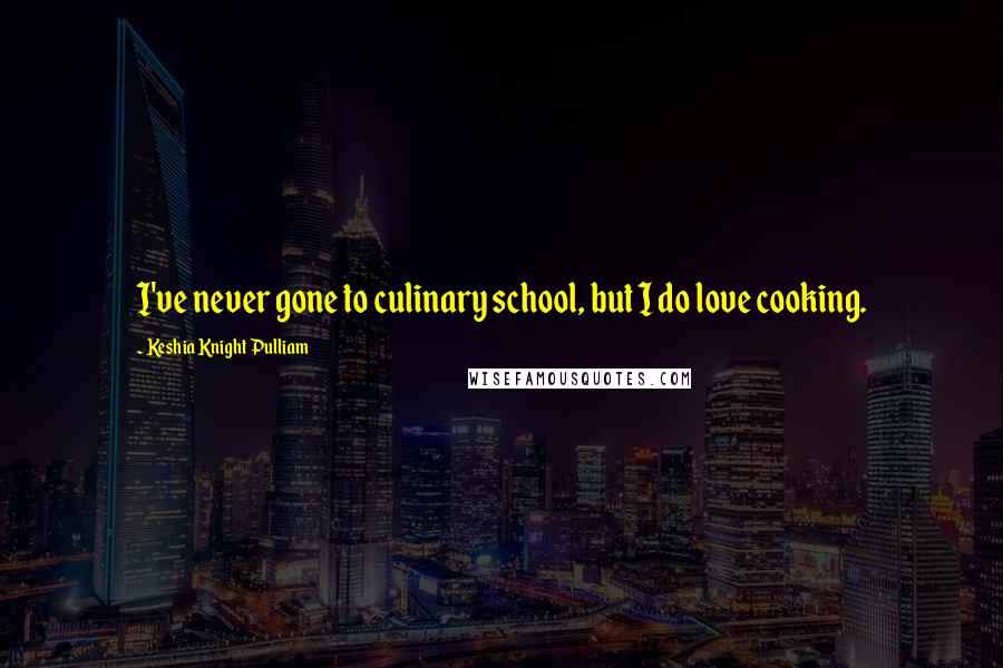 Keshia Knight Pulliam Quotes: I've never gone to culinary school, but I do love cooking.