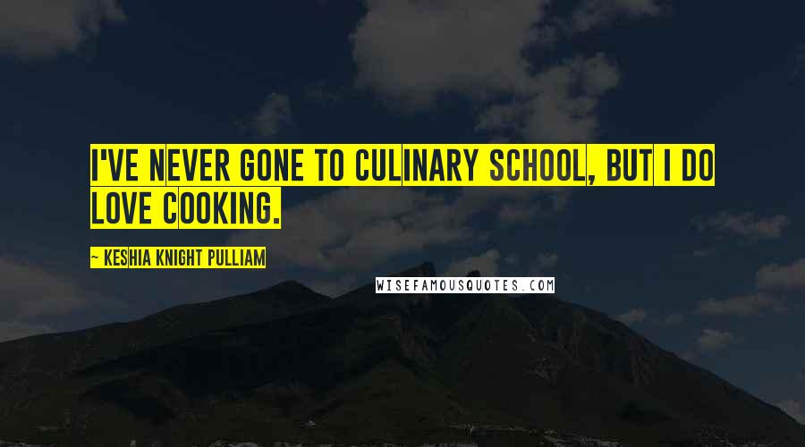 Keshia Knight Pulliam Quotes: I've never gone to culinary school, but I do love cooking.