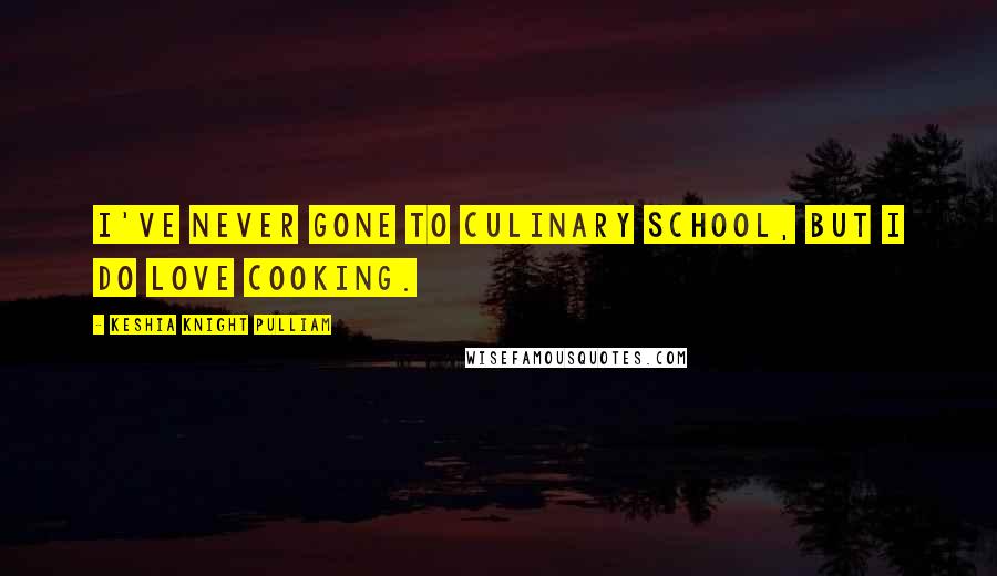 Keshia Knight Pulliam Quotes: I've never gone to culinary school, but I do love cooking.