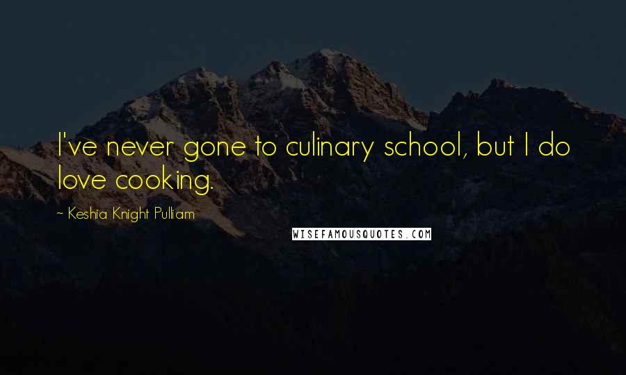 Keshia Knight Pulliam Quotes: I've never gone to culinary school, but I do love cooking.