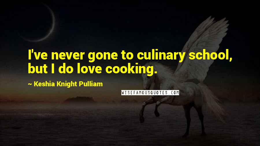Keshia Knight Pulliam Quotes: I've never gone to culinary school, but I do love cooking.