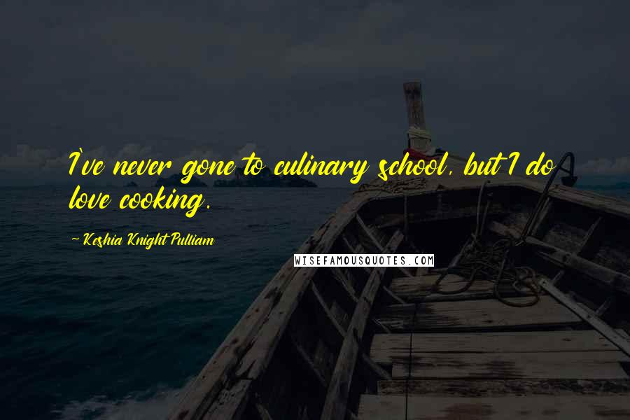 Keshia Knight Pulliam Quotes: I've never gone to culinary school, but I do love cooking.