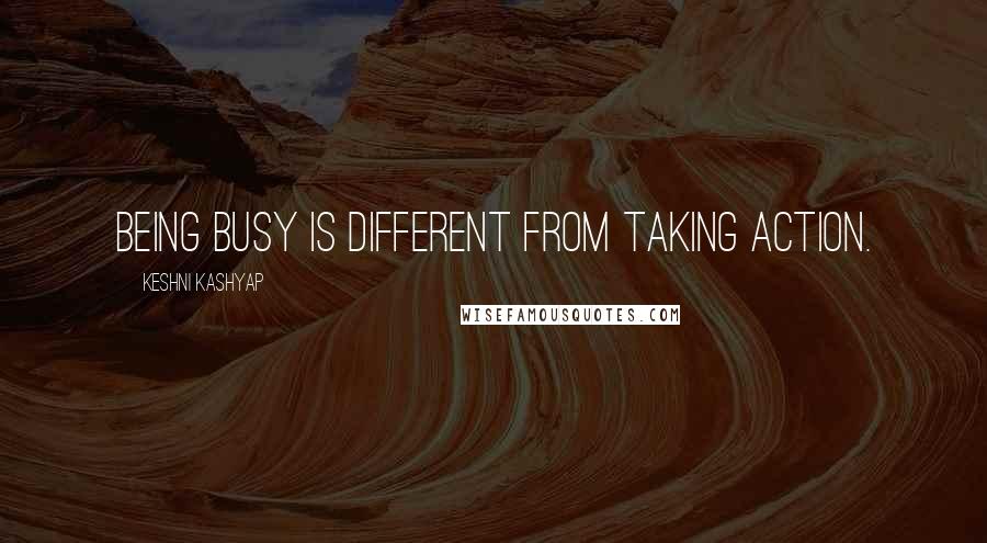 Keshni Kashyap Quotes: Being busy is different from taking action.