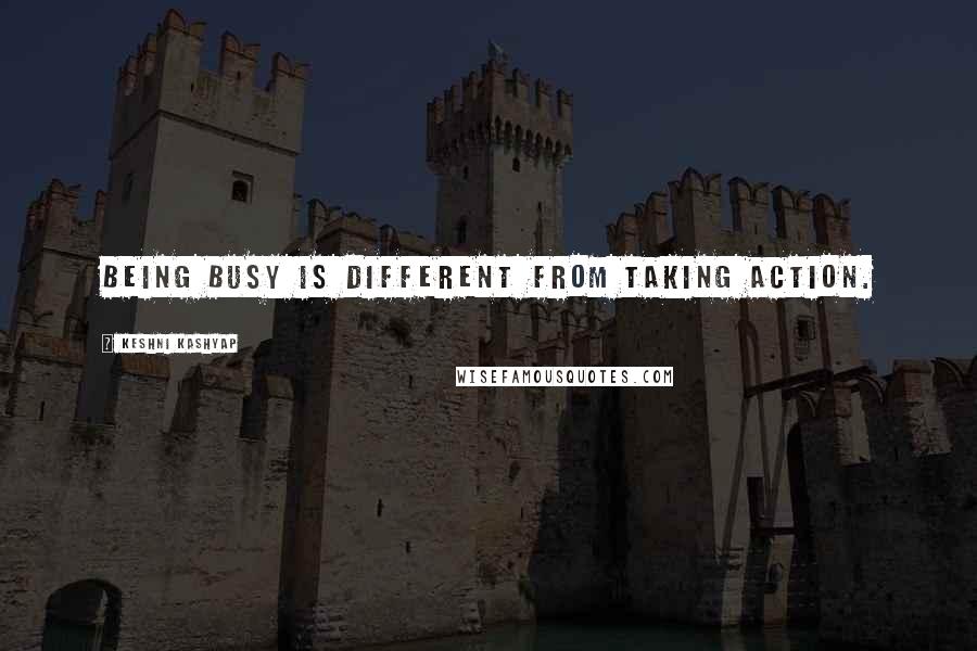 Keshni Kashyap Quotes: Being busy is different from taking action.