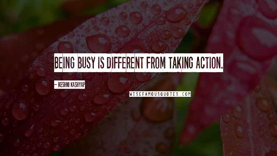 Keshni Kashyap Quotes: Being busy is different from taking action.