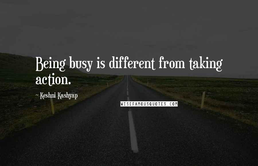 Keshni Kashyap Quotes: Being busy is different from taking action.