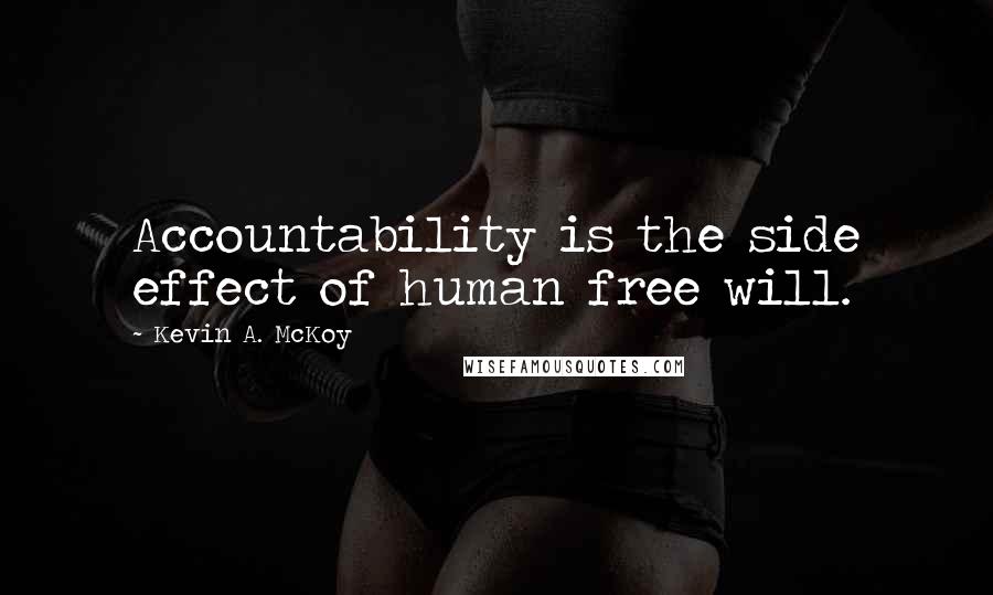 Kevin A. McKoy Quotes: Accountability is the side effect of human free will.