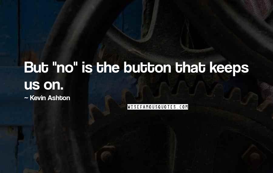 Kevin Ashton Quotes: But "no" is the button that keeps us on.