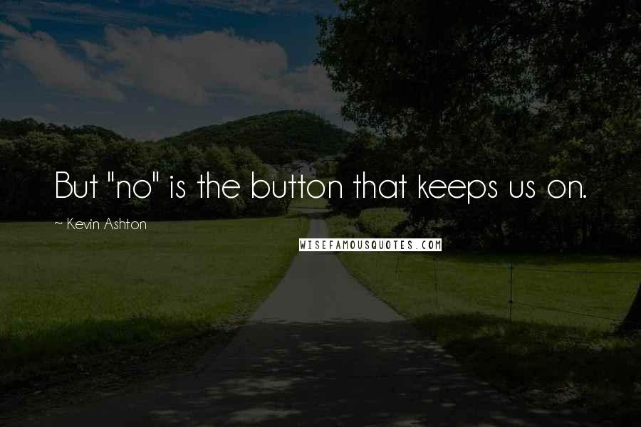 Kevin Ashton Quotes: But "no" is the button that keeps us on.