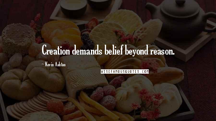 Kevin Ashton Quotes: Creation demands belief beyond reason.