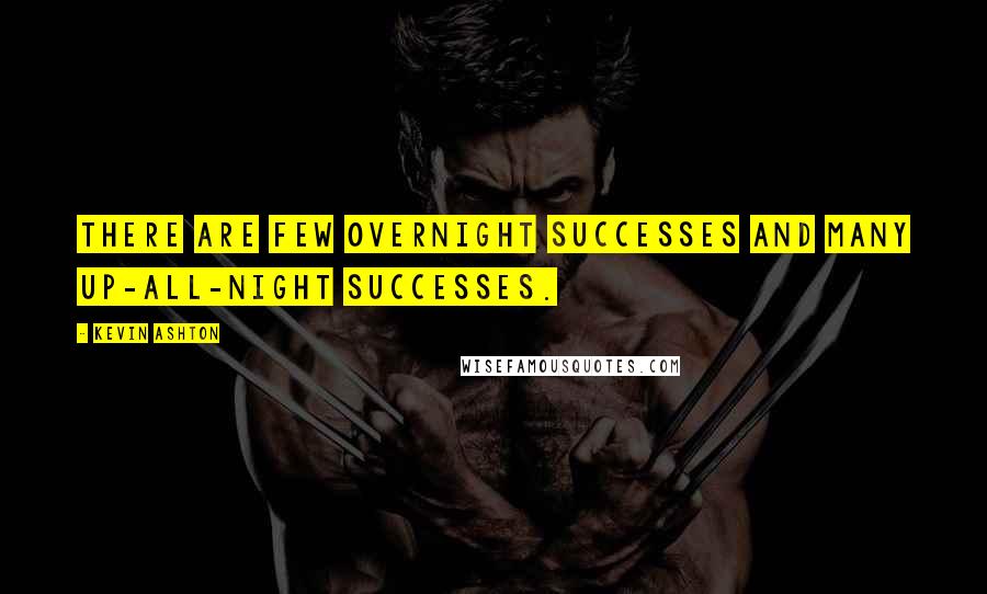 Kevin Ashton Quotes: There are few overnight successes and many up-all-night successes.