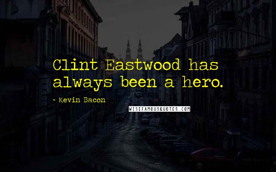 Kevin Bacon Quotes: Clint Eastwood has always been a hero.