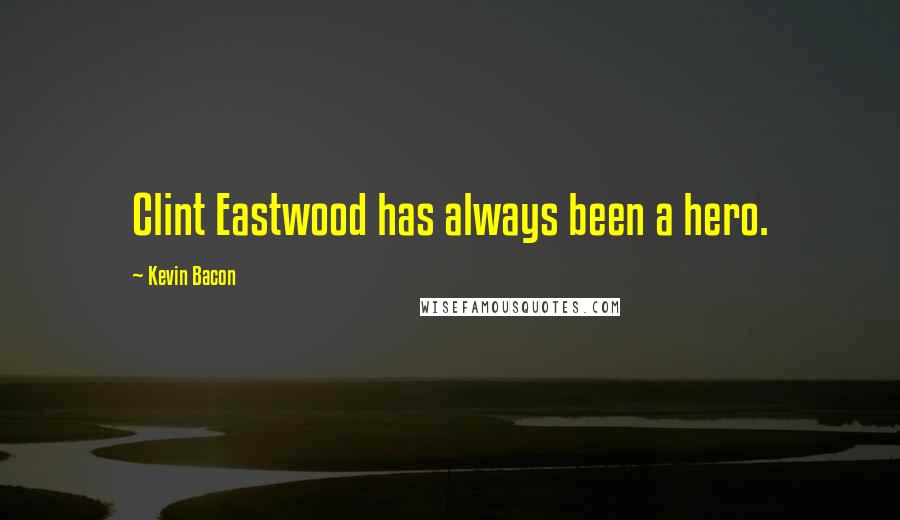 Kevin Bacon Quotes: Clint Eastwood has always been a hero.