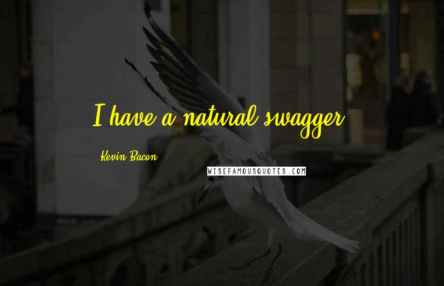 Kevin Bacon Quotes: I have a natural swagger.