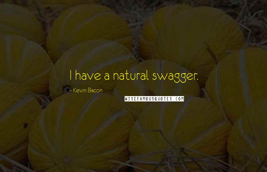 Kevin Bacon Quotes: I have a natural swagger.