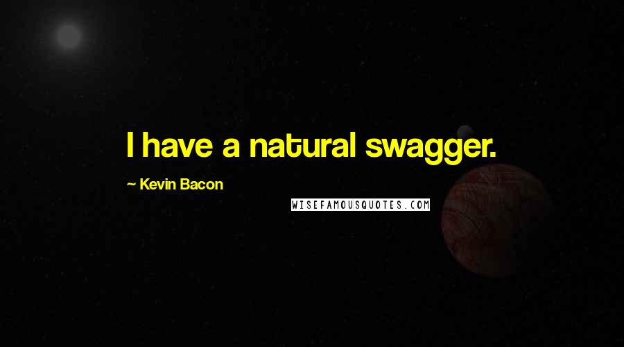 Kevin Bacon Quotes: I have a natural swagger.