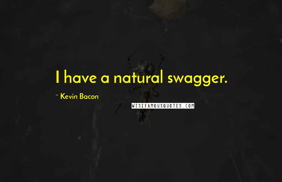 Kevin Bacon Quotes: I have a natural swagger.