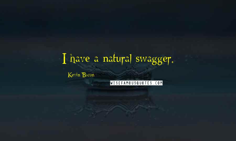 Kevin Bacon Quotes: I have a natural swagger.