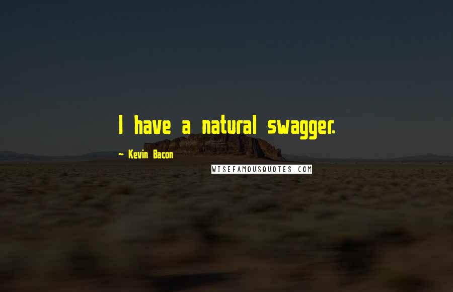 Kevin Bacon Quotes: I have a natural swagger.