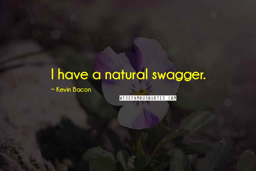 Kevin Bacon Quotes: I have a natural swagger.