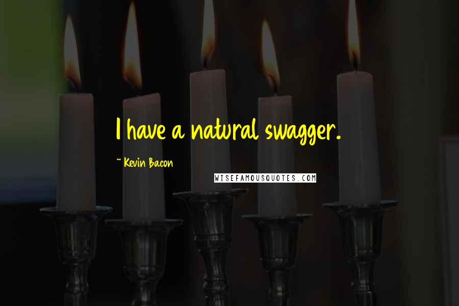 Kevin Bacon Quotes: I have a natural swagger.