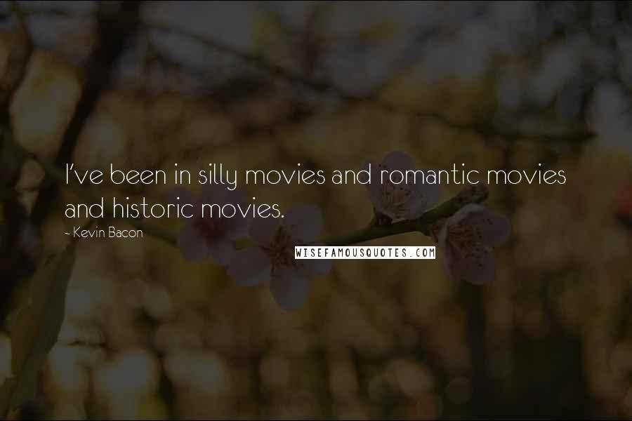 Kevin Bacon Quotes: I've been in silly movies and romantic movies and historic movies.