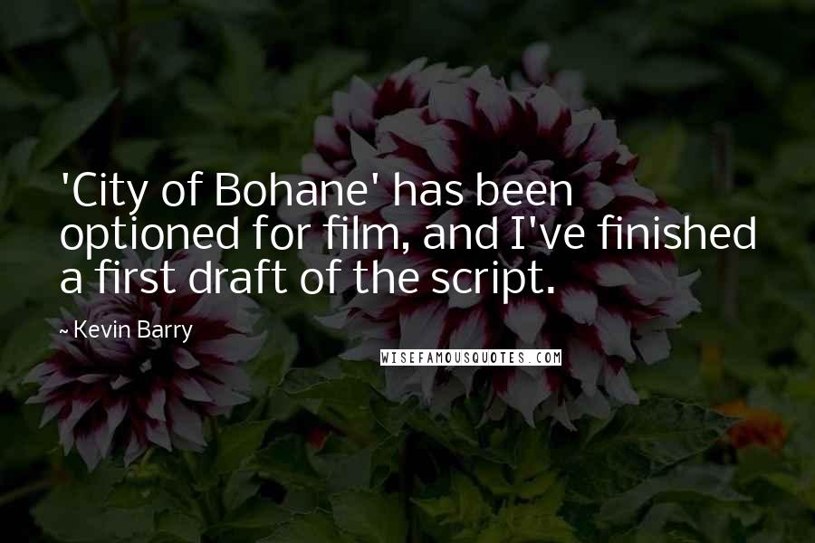 Kevin Barry Quotes: 'City of Bohane' has been optioned for film, and I've finished a first draft of the script.