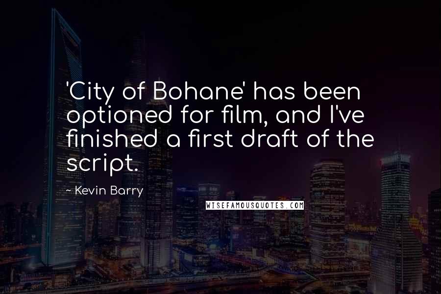 Kevin Barry Quotes: 'City of Bohane' has been optioned for film, and I've finished a first draft of the script.