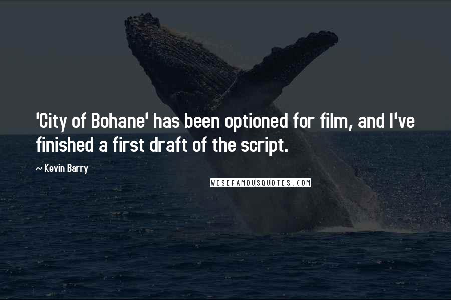 Kevin Barry Quotes: 'City of Bohane' has been optioned for film, and I've finished a first draft of the script.