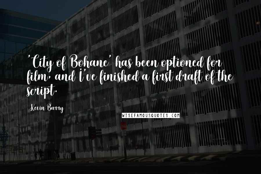 Kevin Barry Quotes: 'City of Bohane' has been optioned for film, and I've finished a first draft of the script.