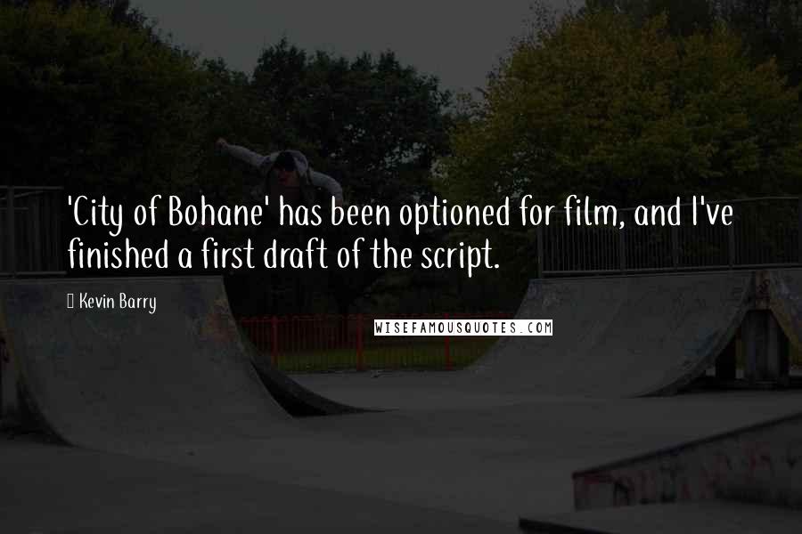 Kevin Barry Quotes: 'City of Bohane' has been optioned for film, and I've finished a first draft of the script.