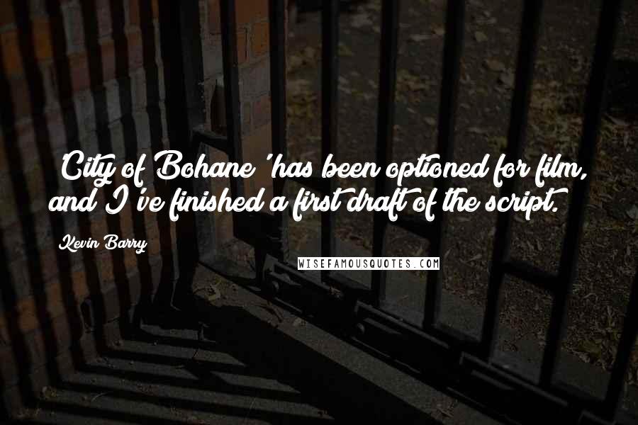 Kevin Barry Quotes: 'City of Bohane' has been optioned for film, and I've finished a first draft of the script.